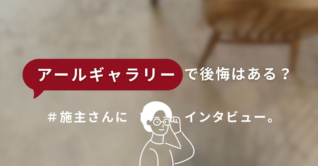 アールギャラリーで建てた施主さんのインタビュー記事。評判や後悔ポイントをまとめた画像